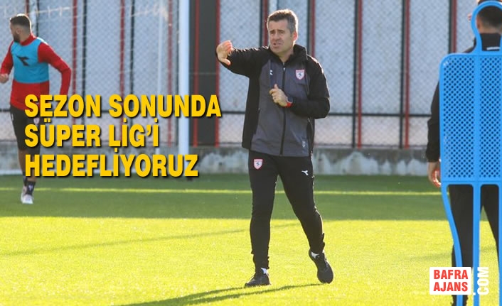 Hüseyin Eroğlu, “Sezon Sonunda Süper Lig’i Hedefliyoruz”