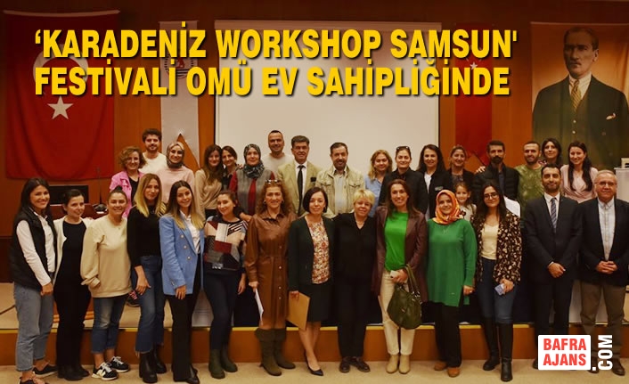 ‘Karadeniz Workshop Samsun' Festivali OMÜ Ev Sahipliğinde Gerçekleştirildi