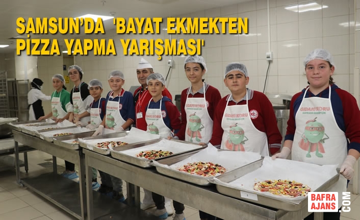 Samsun’da  'Bayat Ekmekten Pizza Yapma Yarışması'