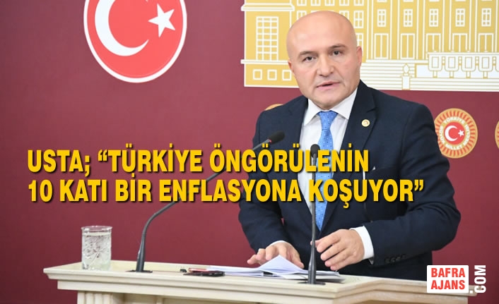 Usta; “Türkiye Öngörülenin 10 Katı Bir Enflasyona Koşuyor”