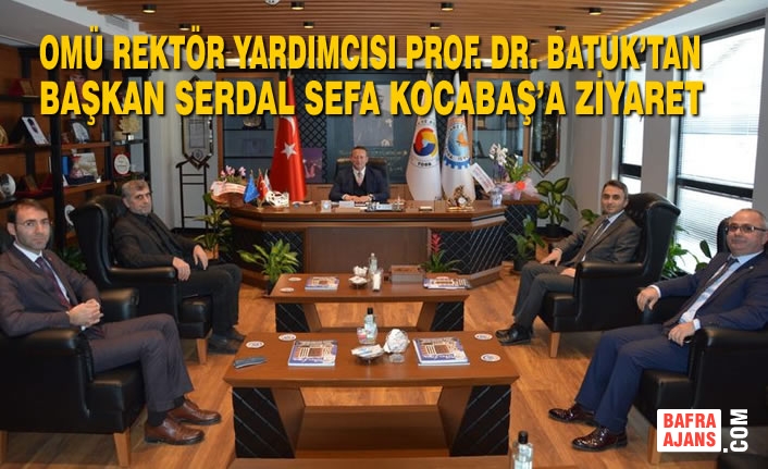 OMÜ Rektör Yardımcısı Prof. Dr. Batuk’tan Başkan Kocabaş’a Ziyaret