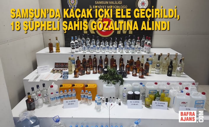 Samsun’da Kaçak İçki Ele Geçirildi, 18 Şüpheli Şahıs Gözaltına Alındı
