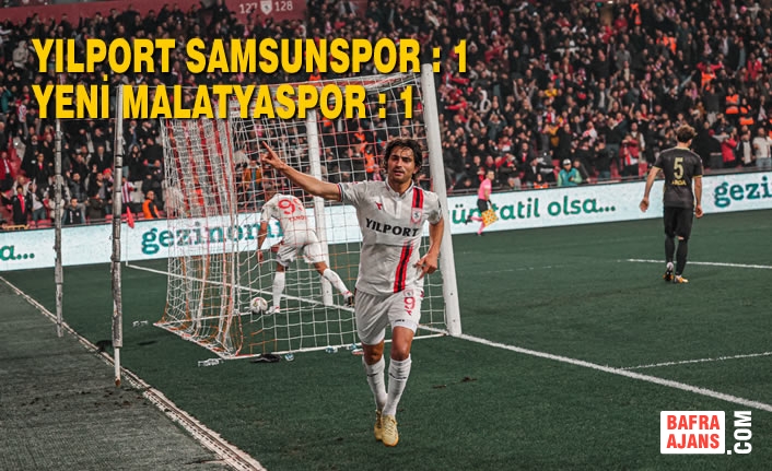 Yılport Samsunspor : 1 – Yeni Malatyaspor : 1