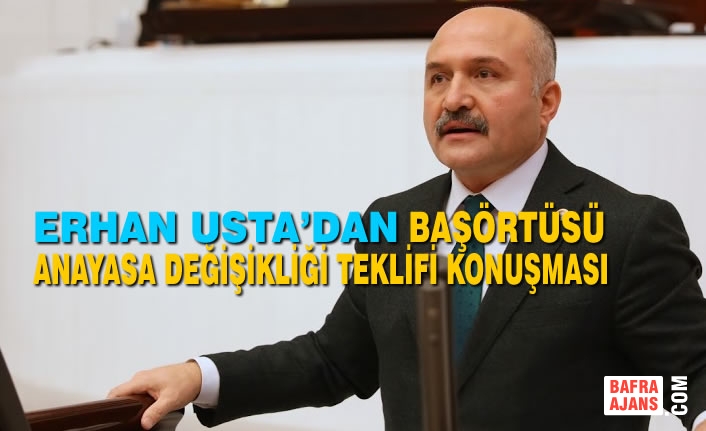 Erhan Usta’dan Başörtüsü Anayasa Değişikliği Teklifi Konuşması