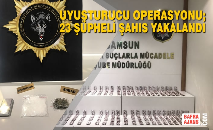 Samsun’da Uyuşturucu Operasyonu; 23 Şüpheli Şahıs Yakalandı
