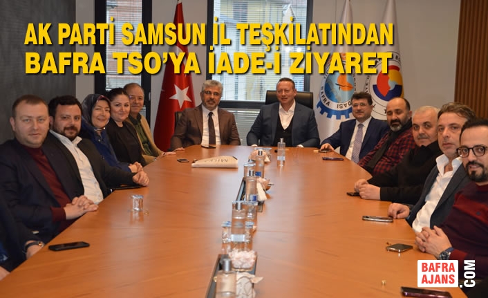 AK Parti Samsun İl Teşkilatından Bafra TSO’ya İade-i Ziyaret