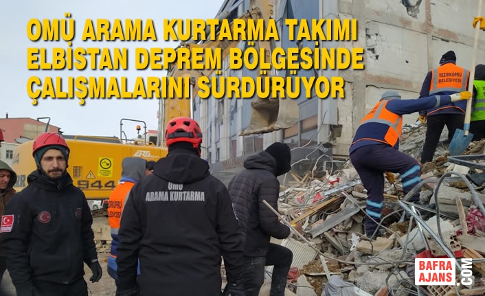 OMÜ Arama Kurtarma Takımı Elbistan Deprem Bölgesinde Çalışmalarını Sürdürüyor