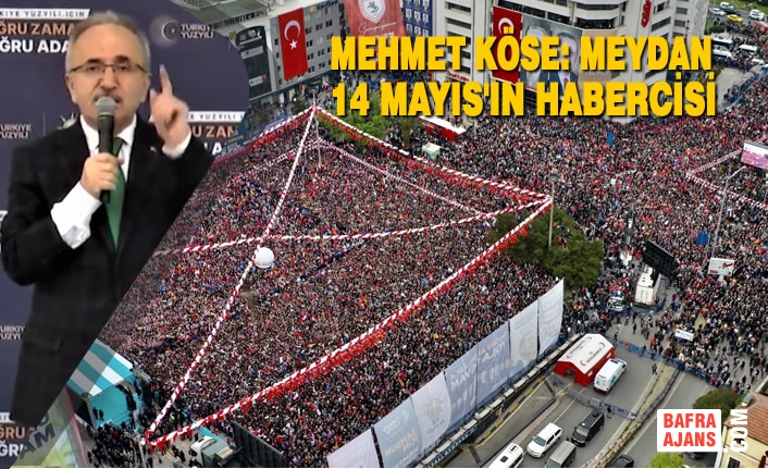Mehmet Köse: Meydan 14 Mayıs'ın Habercisi