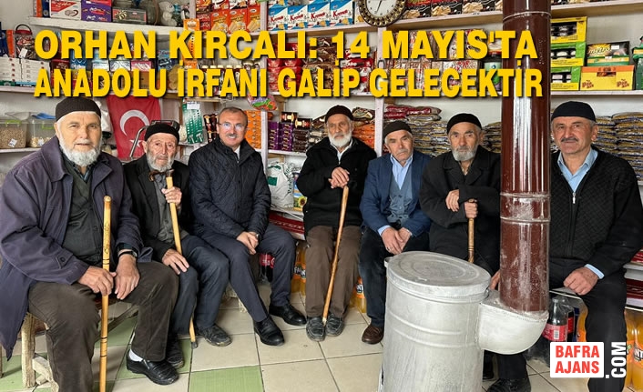 Orhan Kırcalı: 14 Mayıs'ta Anadolu İrfanı Galip Gelecektir