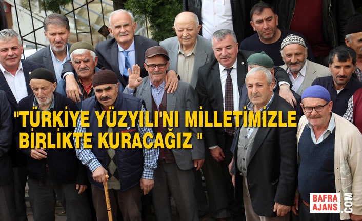 "Türkiye Yüzyılı'nı Milletimizle Birlikte Kuracağız "