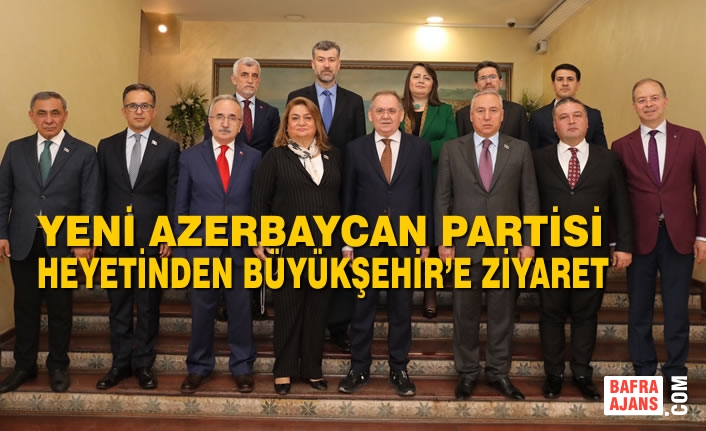 Yeni Azerbaycan Partisi Heyetinden Büyükşehir’e Ziyaret