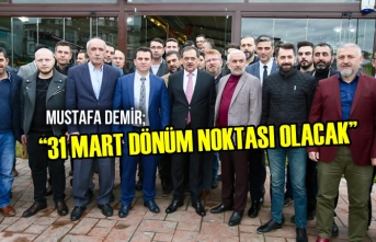 Mustafa Demir; “31 Mart Dönüm Noktası Olacak”