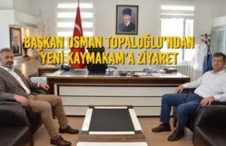 Başkan Osman Topaloğlu’ndan Yeni Kaymakam’a...