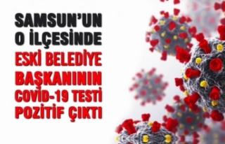 Samsun’da Eski Belediye Başkanının Covid-19 Testi...