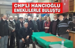 CHP'li Hancıoğlu; Emeklilerle Buluştu