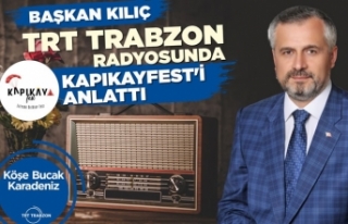 Başkan Kılıç TRT Trabzon Radyosunda Kapıkayfest'i...