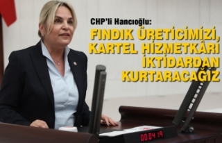 CHPli Hancıoğlu: Fındık Üreticimizi, Kartel Hizmetkârı...