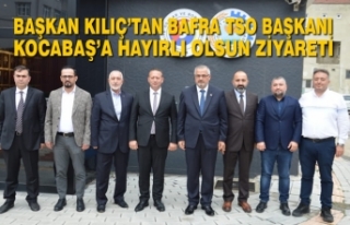 Başkan Kılıç’tan Bafra TSO Başkanı Kocabaş’a...