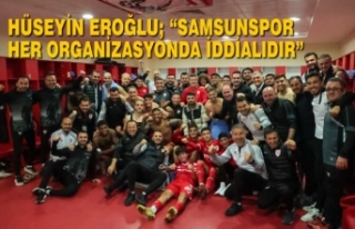 Hüseyin Eroğlu; “Samsunspor Her Organizasyonda...
