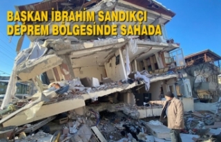 Başkan İbrahim Sandıkçı Deprem Bölgesinde Sahada