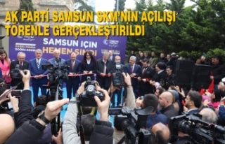 AK Parti Samsun SKM’nin Açılışı Gerçekleştirildi