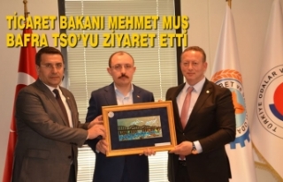 Ticaret Bakanı Mehmet Muş Bafra TSO’yu Ziyaret...