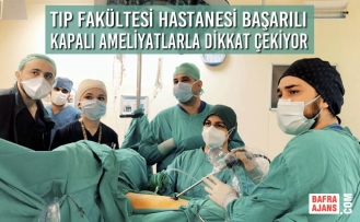 Tıp Fakültesi Hastanesi Başarılı Kapalı Ameliyatlarla Dikkat Çekiyor