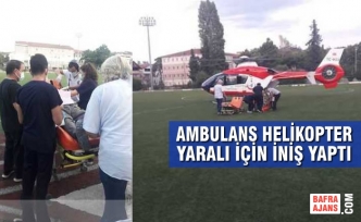Ambulans Helikopter Yaralı İçin İniş Yaptı