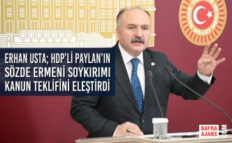 Erhan Usta; HDP’li Paylan’ın Sözde Ermeni Soykırımı Kanun Teklifini Eleştirdi