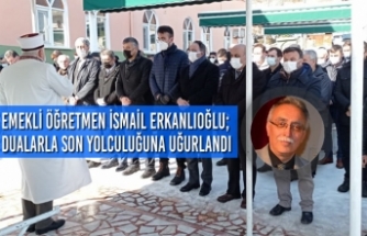 Emekli Öğretmen İsmail Erkanlıoğlu; Dualarla Son Yolculuğuna Uğurlandı