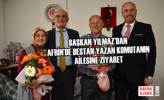 Başkan Yılmaz’dan Afrin’de Destan Yazan Komutanın Ailesine Ziyaret