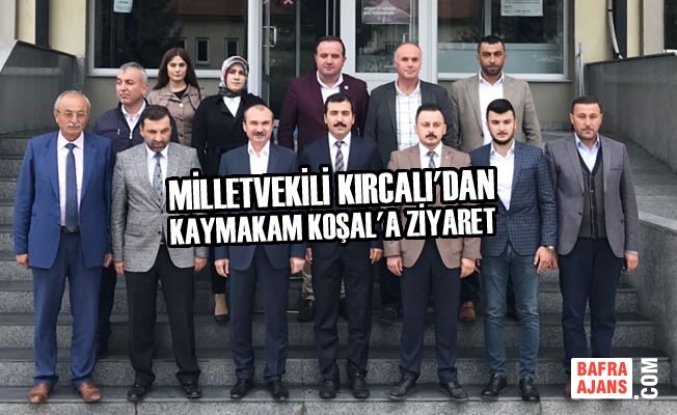 Milletvekili Kırcalı'dan Kaymakam Koşal'a Ziyaret