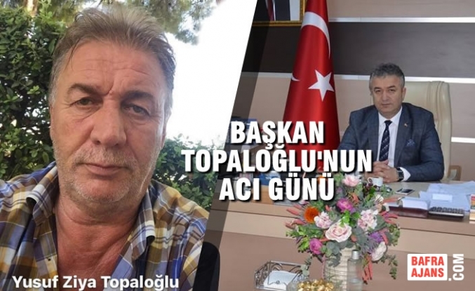Başkan Osman Topaloğlu’nun Acı Günü