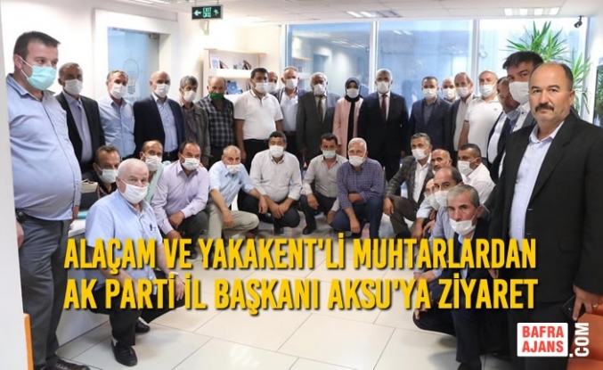 Alaçam ve Yakakent'li Muhtarlardan AK Parti İl Başkanı Aksu'ya Ziyaret